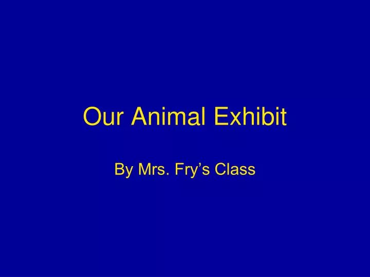 our animal exhibit