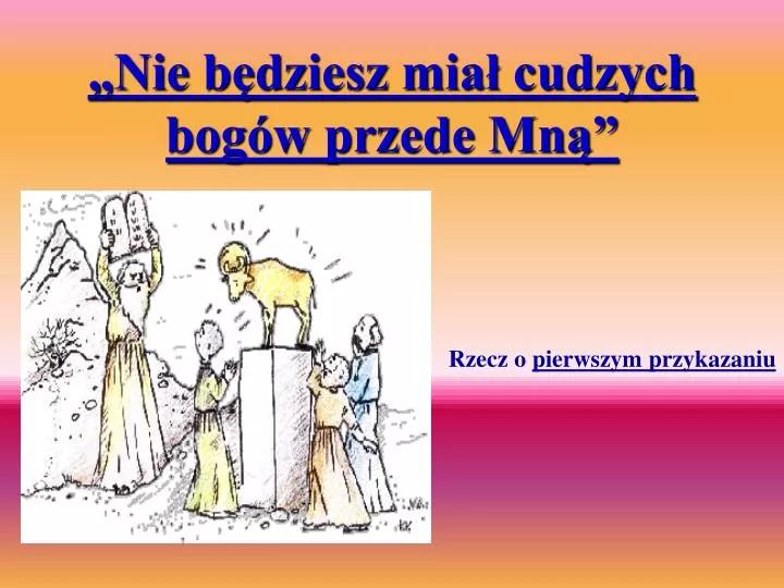 nie b dziesz mia cudzych bog w przede mn