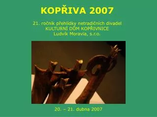 kop iva 2007 21 ro n k p ehl dky netradi n ch divadel kulturn d m kop ivnice ludv k moravia s r o