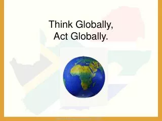 Think Globally, Act Globally.