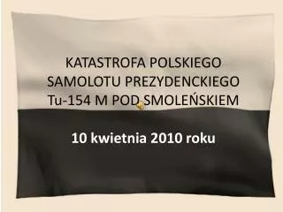 katastrofa polskiego samolotu prezydenckiego tu 154 m pod smole skiem 10 kwietnia 2010 roku