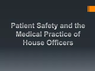Patient Safety and the M edical P ractice of House O fficers