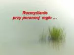 Rozmyślanie przy porannej mgle … - slide 1