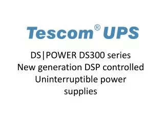 DS|POWER DS300 series New generation DSP controlled Uninterruptible power supplies