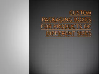 Custom Packaging Boxes for Products of Different Sizes