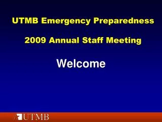 UTMB Emergency Preparedness 2009 Annual Staff Meeting