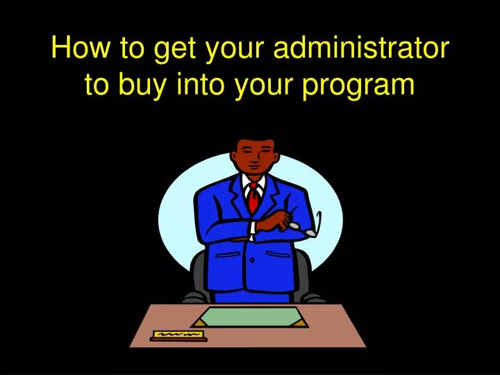 how to get your administrator to buy into your program