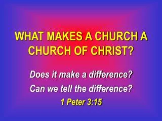 WHAT MAKES A CHURCH A CHURCH OF CHRIST?
