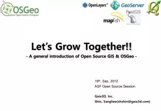 19 th , Sep, 2012 AGF Open Source Session Gaia3D, Inc. Shin, Sanghee(shshin@gaia3d)