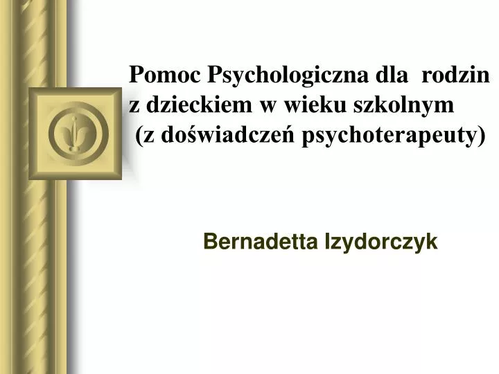 pomoc psychologiczna dla rodzin z dzieckiem w wieku szkolnym z do wiadcze psychoterapeuty