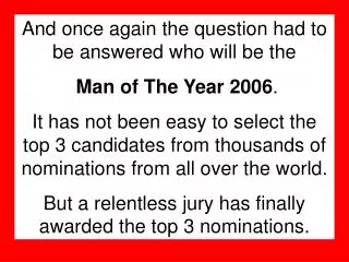 And once again the question had to be answered who will be the Man of The Year 2006 .