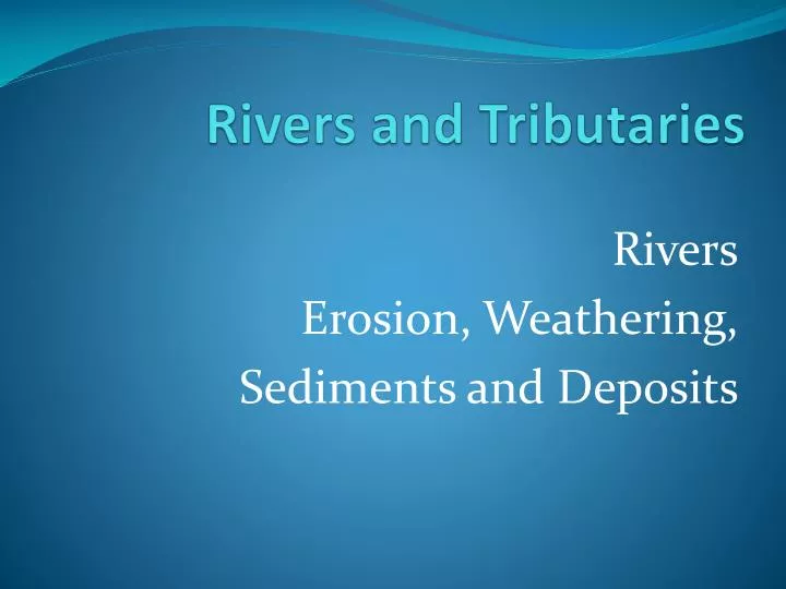 rivers erosion weathering sediments and deposits