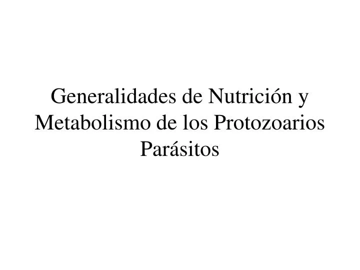 generalidades de nutrici n y metabolismo de los protozoarios par sitos