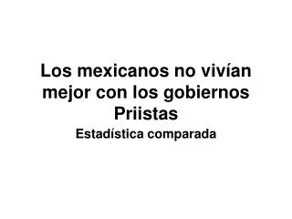 los mexicanos no viv an mejor con los gobiernos priistas