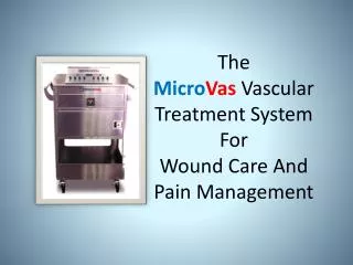 The Micro Vas Vascular Treatment System For Wound Care And Pain Management