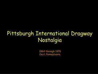 Pittsburgh International Dragway Nostalgia 1964 through 1976 Cecil, Pennsylvania