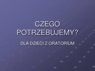 czego potrzebujemy