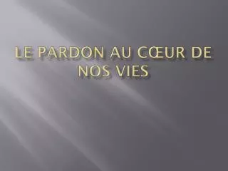 le pardon au c ur de nos vies