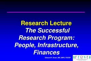 Research Lecture The Successful Research Program: People, Infrastructure, Finances