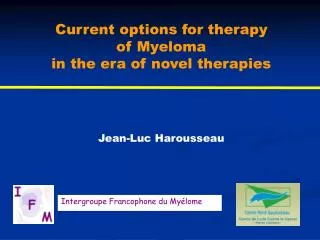 Current options for therapy of Myeloma in the era of novel therapies Jean-Luc Harousseau