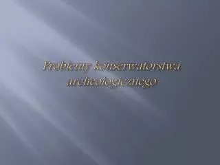 problemy konserwatorstwa archeologicznego