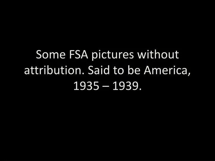 some fsa pictures without attribution said to be america 1935 1939
