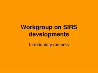 Workgroup on SIRS developments