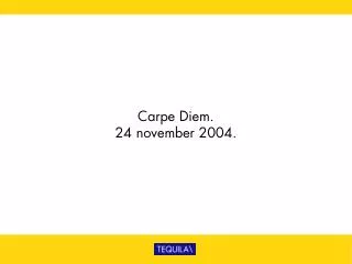Carpe Diem. 24 november 2004.