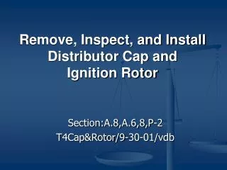 Remove, Inspect, and Install Distributor Cap and Ignition Rotor