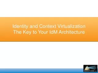 Identity and Context Virtualization The Key to Your IdM Architecture