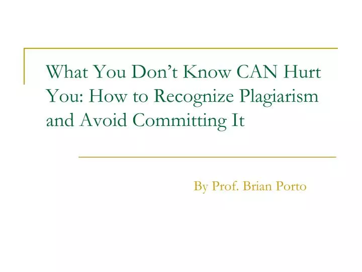 what you don t know can hurt you how to recognize plagiarism and avoid committing it