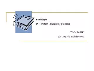 Paul Regis IVR System Programme Manager T-Mobile UK paul.regis@t-mobile.co.uk