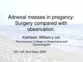 Adnexal masses in pregancy: Surgery compared with observation.