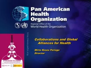 Collaborations and Global Alliances for Health Mirta Roses Periago Director