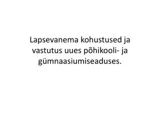 lapsevanema kohustused ja vastutus uues p hikooli ja g mnaasiumiseaduses