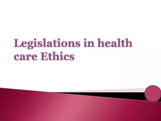 Legislations in health care Ethics