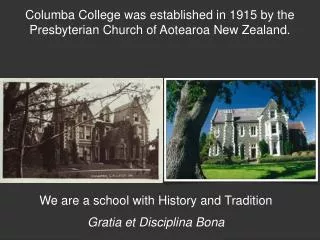 Columba College was established in 1915 by the Presbyterian Church of Aotearoa New Zealand.