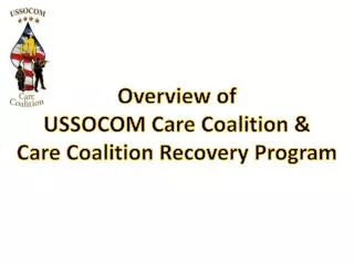 Overview of USSOCOM Care Coalition &amp; Care Coalition Recovery Program