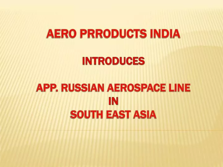 aero prroducts india introduces app russian aerospace line in south east asia