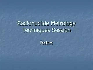 Radionuclide Metrology Techniques Session