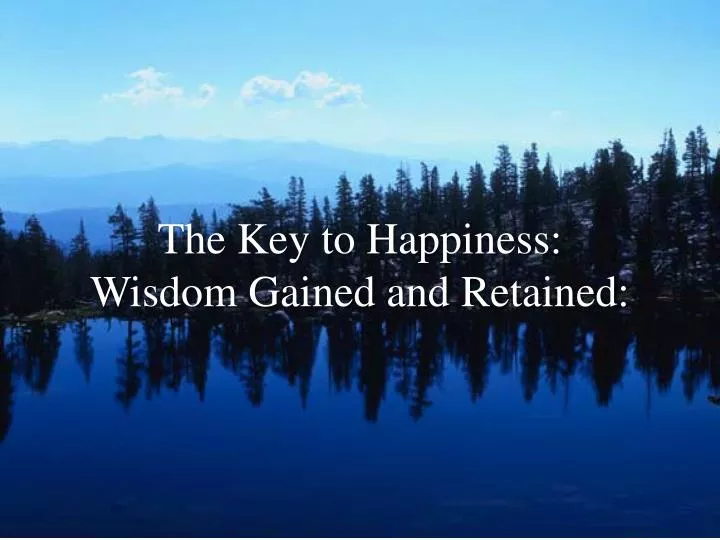 the key to happiness wisdom gained and retained