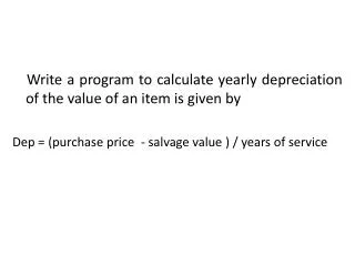 Write a program to calculate yearly depreciation of the value of an item is given by