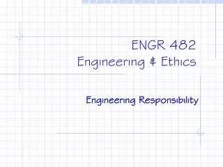ENGR 482 Engineering &amp; Ethics