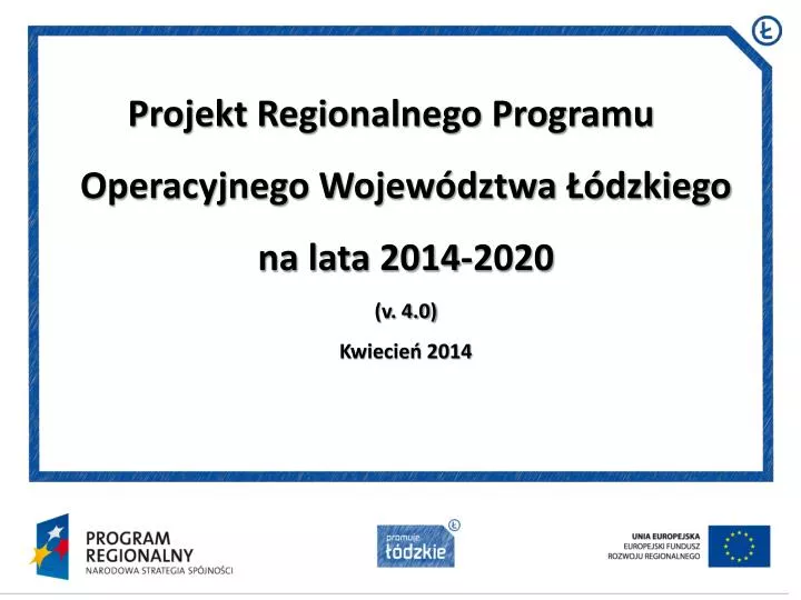 projekt regionalnego programu operacyjnego wojew dztwa dzkiego na lata 2014 2020 v 4 0 kwiecie 2014