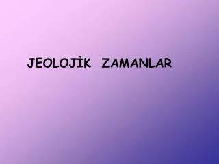 JEOLOJİK ZAMANLAR