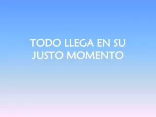 todo llega en su justo momento