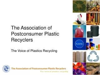 The Association of Postconsumer Plastic Recyclers The Voice of Plastics Recycling