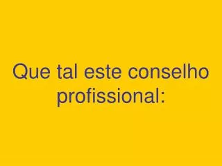 que tal este conselho profissional