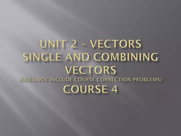 unit 2 vectors single and combining vectors does not include course correction problems course 4
