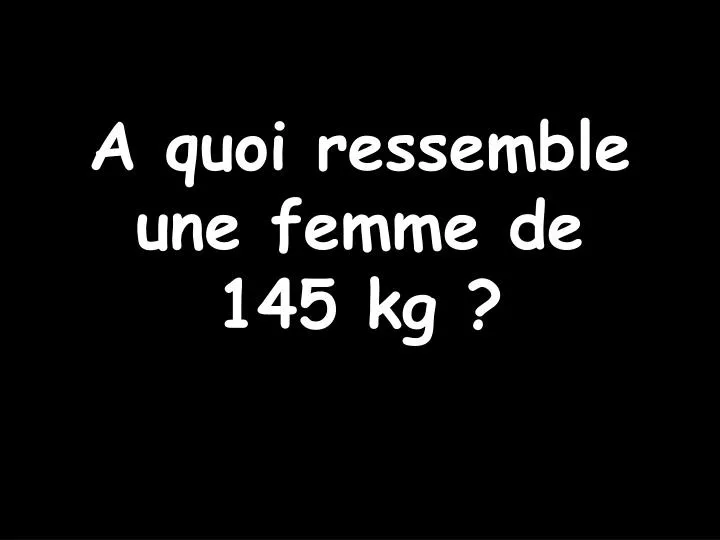 a quoi ressemble une femme de 145 kg